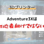 【3Ⅾプリンター】Adventure3、Adventure3Xどっちを買う？【FLASHFORGE】