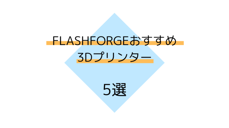 【FLASHFORGE】FLASHFORGEおすすめ3Dプリンター機種　5選
